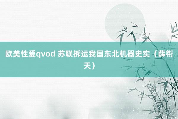 欧美性爱qvod 苏联拆运我国东北机器史实（薛衔天）
